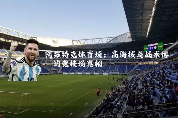 阿兹特克体育场：高海拔与战术博弈的竞技场真相