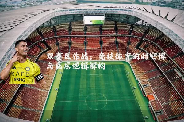 双赛区作战:竞技体育的时空博弈与底层逻辑解构