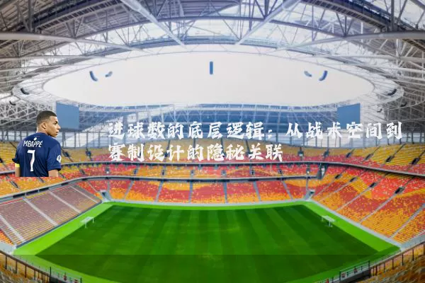 进球数的底层逻辑:从战术空间到赛制设计的隐秘关联
